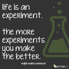 life is an experiment the more experiments you make the better